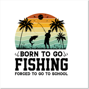 Born To Go Fishing Forced To Go To School Posters and Art